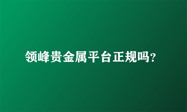 领峰贵金属平台正规吗？