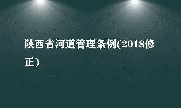 陕西省河道管理条例(2018修正)