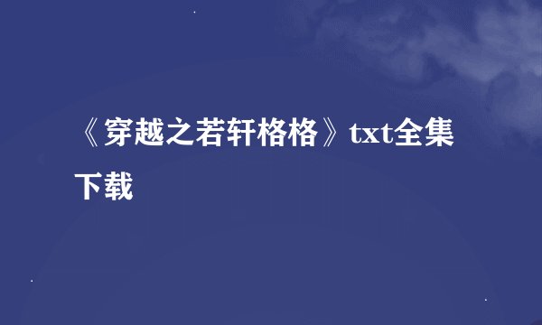 《穿越之若轩格格》txt全集下载