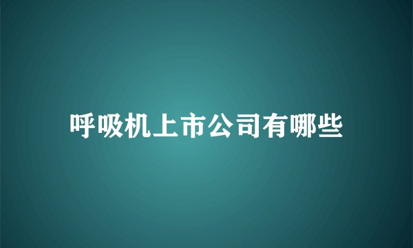 呼吸机上市公司有哪些