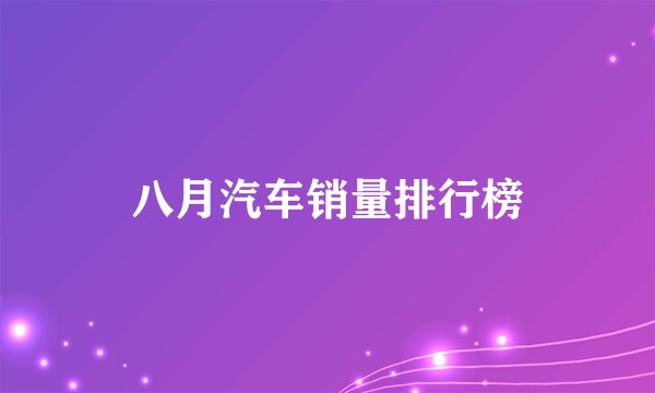 八月汽车销量排行榜