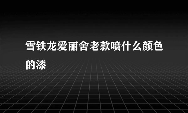 雪铁龙爱丽舍老款喷什么颜色的漆