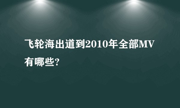 飞轮海出道到2010年全部MV有哪些?