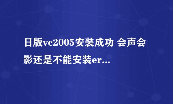 日版vc2005安装成功 会声会影还是不能安装error 1935