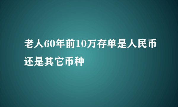老人60年前10万存单是人民币还是其它币种