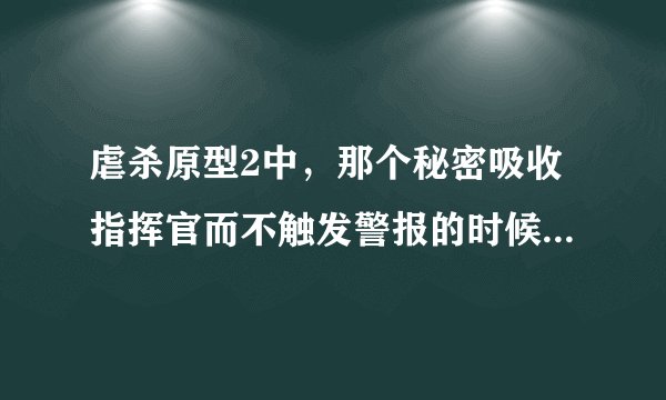 虐杀原型2中，那个秘密吸收指挥官而不触发警报的时候，发射脉冲显示白色，也没有人查看，怎么老是失败