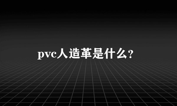 pvc人造革是什么?