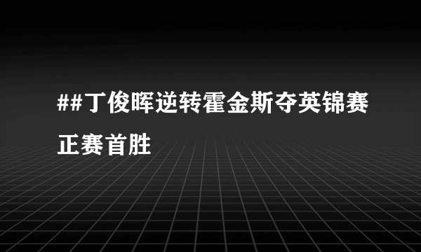 ##丁俊晖逆转霍金斯夺英锦赛正赛首胜