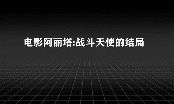 电影阿丽塔:战斗天使的结局