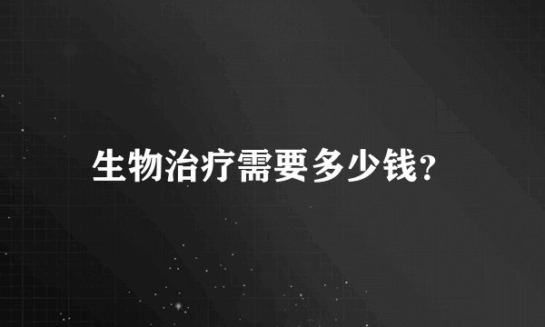 生物治疗需要多少钱？