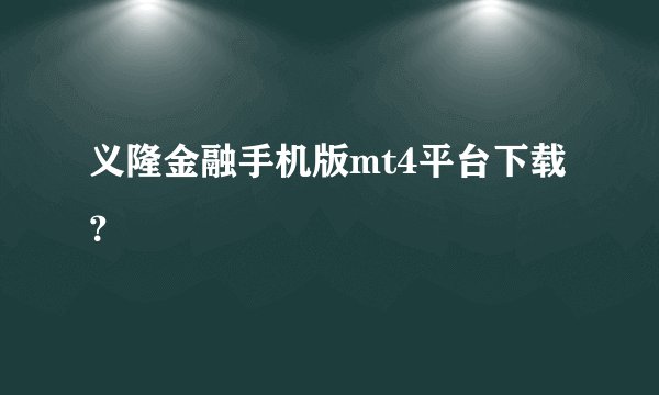 义隆金融手机版mt4平台下载？