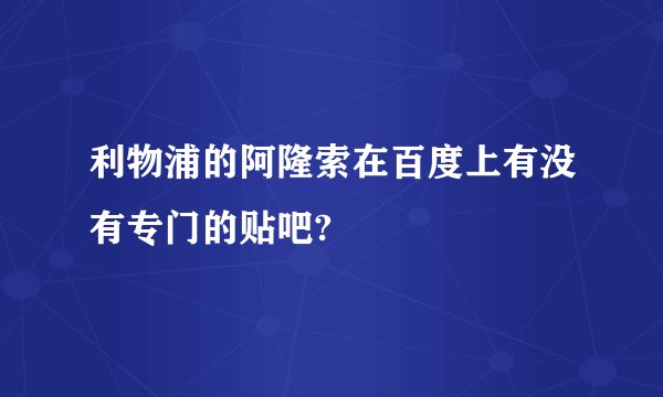 利物浦的阿隆索在百度上有没有专门的贴吧?