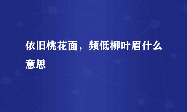 依旧桃花面，频低柳叶眉什么意思