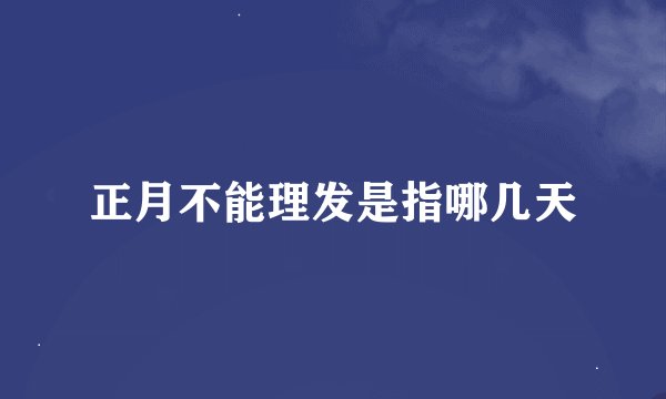 正月不能理发是指哪几天