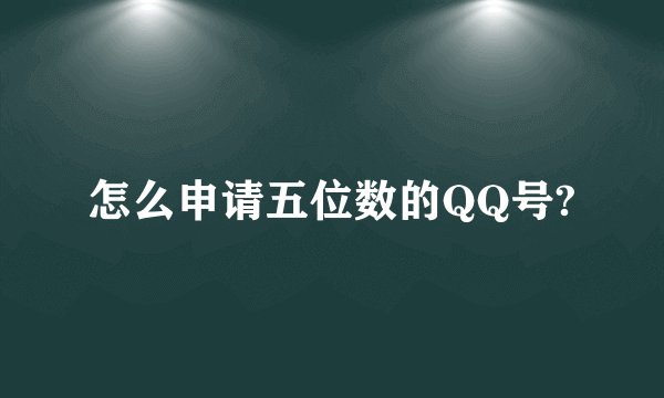 怎么申请五位数的QQ号?
