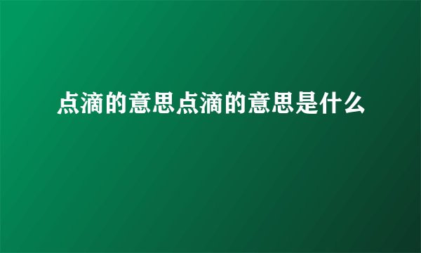 点滴的意思点滴的意思是什么