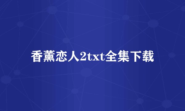 香薰恋人2txt全集下载