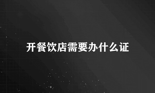 开餐饮店需要办什么证