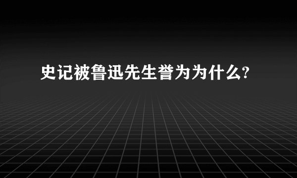 史记被鲁迅先生誉为为什么?