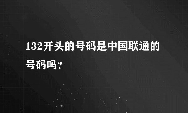 132开头的号码是中国联通的号码吗？
