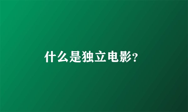什么是独立电影？