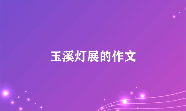 玉溪灯展的作文
