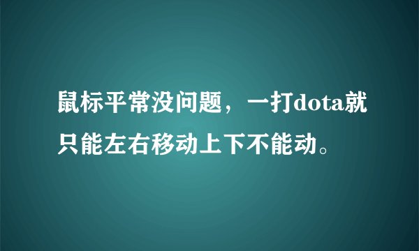 鼠标平常没问题，一打dota就只能左右移动上下不能动。