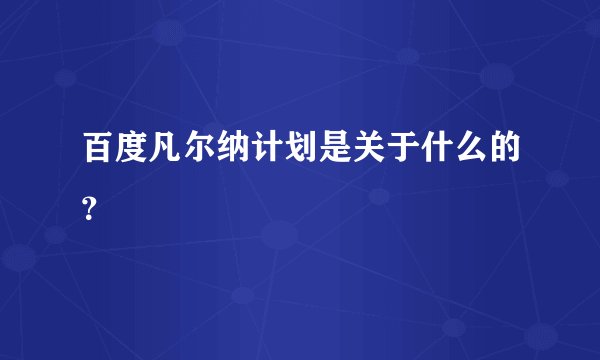 百度凡尔纳计划是关于什么的？
