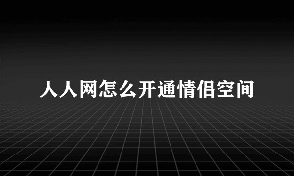 人人网怎么开通情侣空间