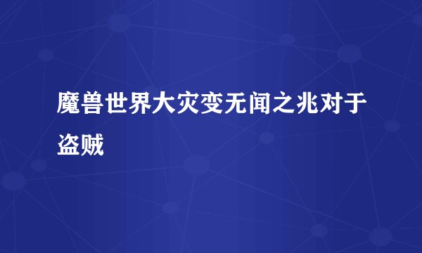 魔兽世界大灾变无闻之兆对于盗贼