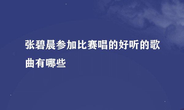张碧晨参加比赛唱的好听的歌曲有哪些
