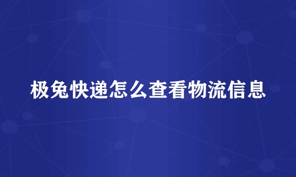 极兔快递怎么查看物流信息
