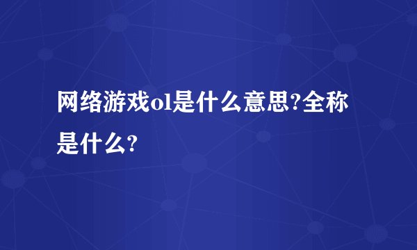 网络游戏ol是什么意思?全称是什么?
