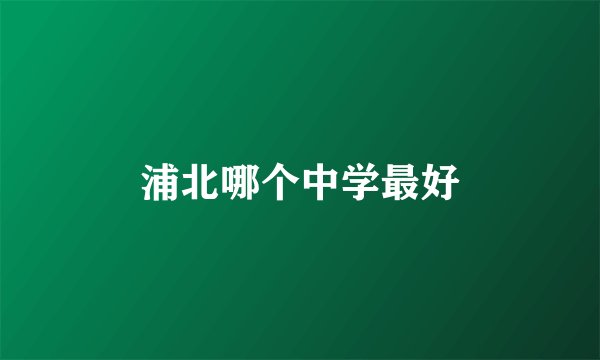 浦北哪个中学最好