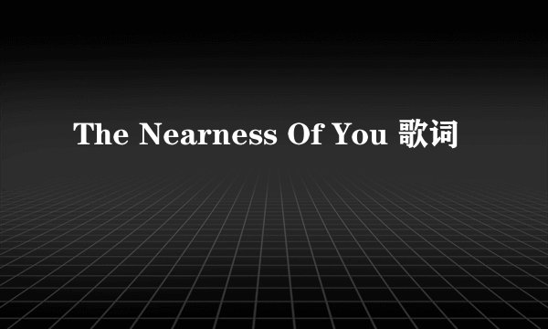 The Nearness Of You 歌词