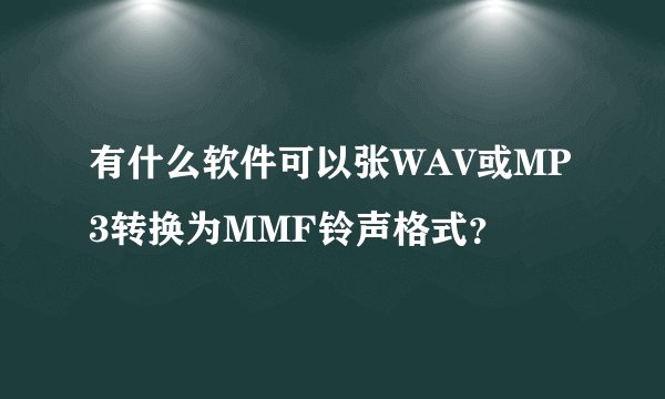 有什么软件可以张WAV或MP3转换为MMF铃声格式？