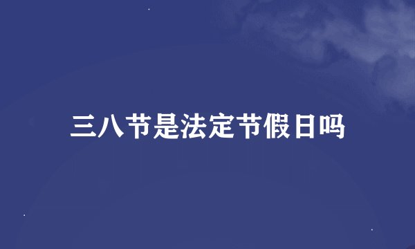 三八节是法定节假日吗