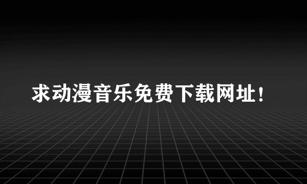 求动漫音乐免费下载网址！