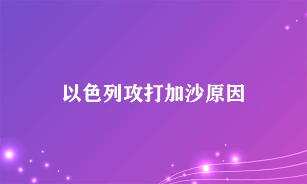 以色列攻打加沙原因