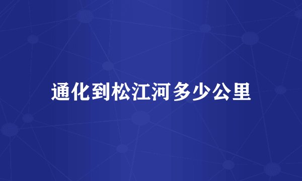 通化到松江河多少公里