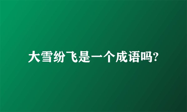 大雪纷飞是一个成语吗?