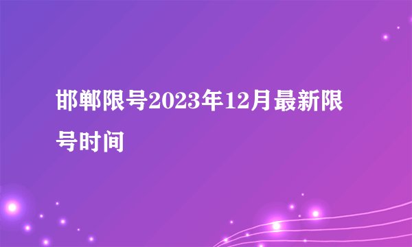 邯郸限号2023年12月最新限号时间
