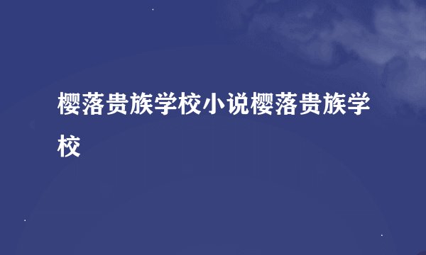樱落贵族学校小说樱落贵族学校