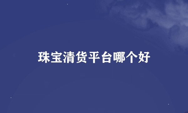 珠宝清货平台哪个好
