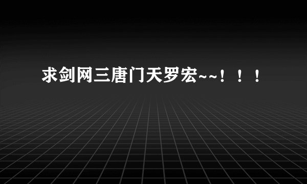 求剑网三唐门天罗宏~~！！！