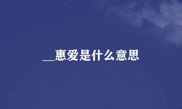 __惠爱是什么意思
