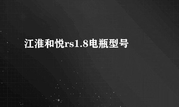 江淮和悦rs1.8电瓶型号