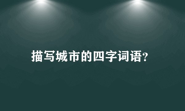 描写城市的四字词语？