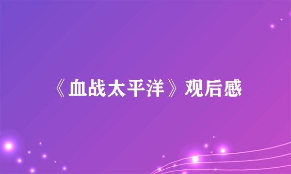 《血战太平洋》观后感