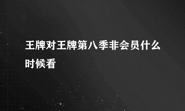 王牌对王牌第八季非会员什么时候看